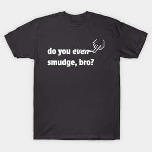 do you even smudge, bro? (inverted) T-Shirt